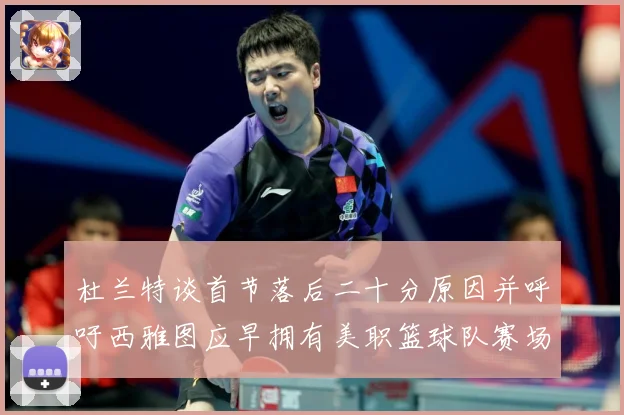 杜兰特谈首节落后二十分原因并呼吁西雅图应早拥有美职篮球队赛场复盘