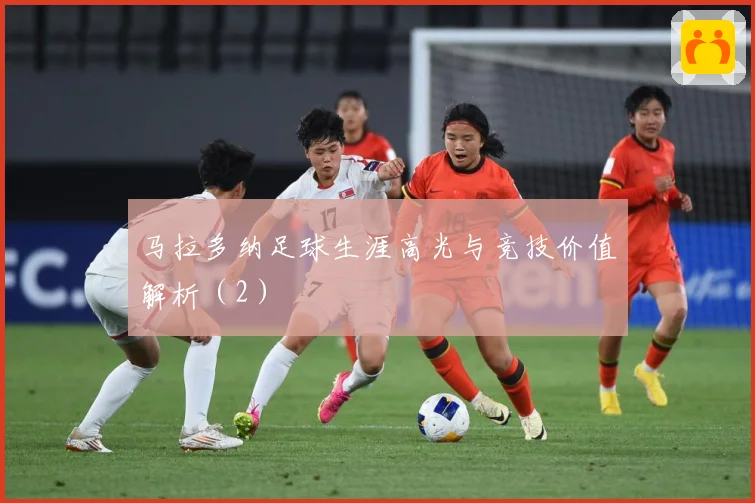 马拉多纳足球生涯高光与竞技价值解析（2）