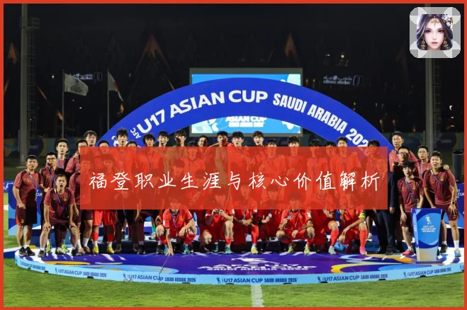 福登职业生涯与核心价值解析