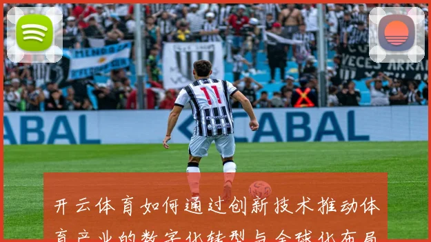 开云体育如何通过创新技术推动体育产业的数字化转型与全球化布局
