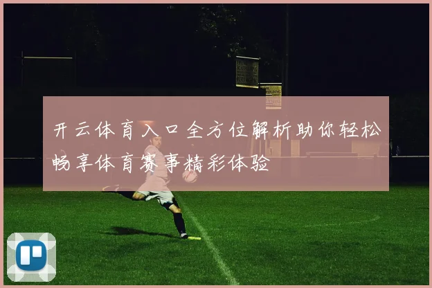 开云体育入口全方位解析助你轻松畅享体育赛事精彩体验