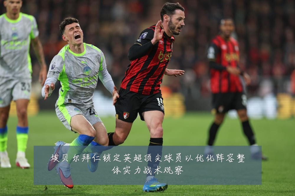 埃贝尔拜仁锁定英超顶尖球员以优化阵容整体实力战术观察