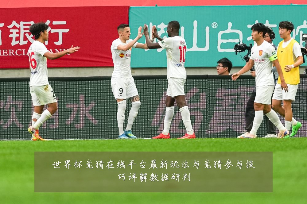 世界杯竞猜在线平台最新玩法与竞猜参与技巧详解数据研判