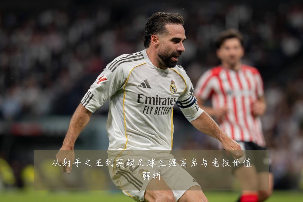 从射手之王到英超足球生涯高光与竞技价值解析