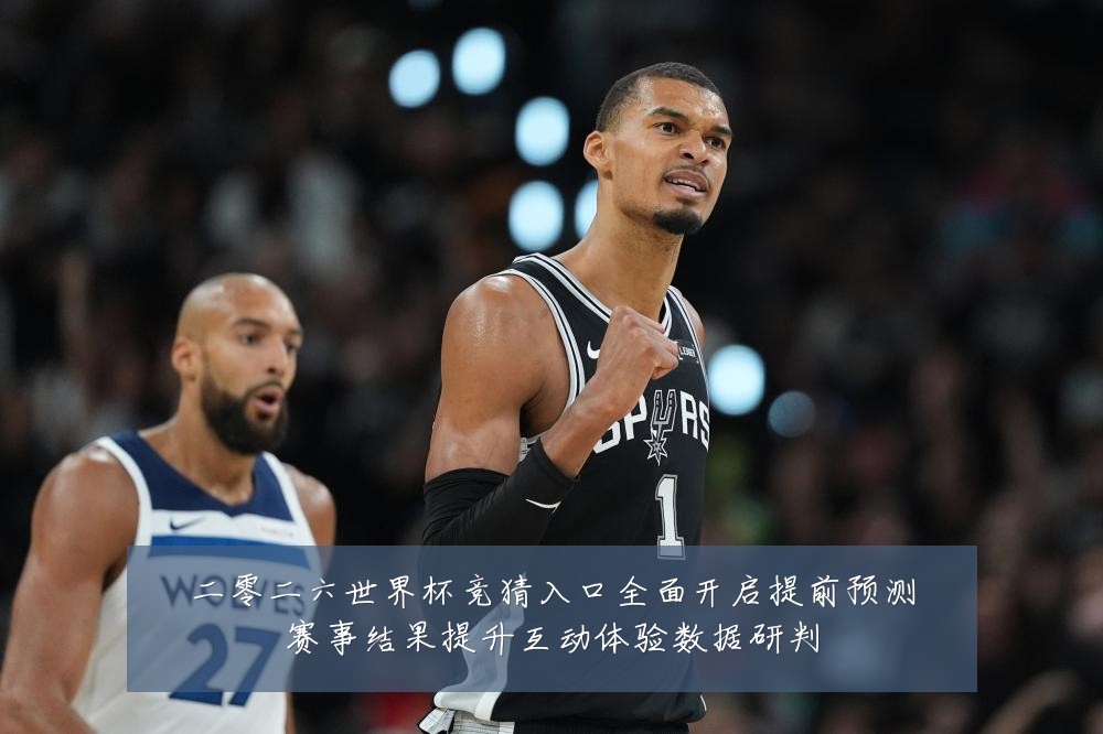 二零二六世界杯竞猜入口全面开启提前预测赛事结果提升互动体验数据研判